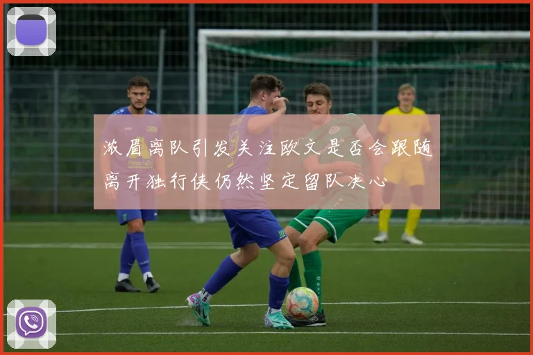 浓眉离队引发关注欧文是否会跟随离开独行侠仍然坚定留队决心