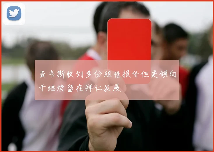 查韦斯收到多份租借报价但更倾向于继续留在拜仁发展