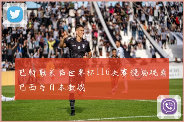 巴特勒亲临世界杯116决赛现场观看巴西与日本激战